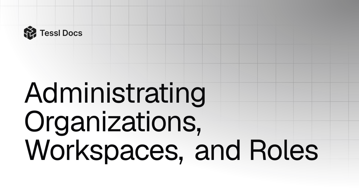 Administrating Organizations, Workspaces, and Roles | Tessl Docs